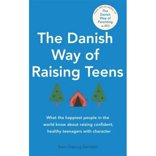 The Danish Way of Raising Teens: What the Happiest People in the World Know about Raising Confident, Healthy Teenagers with Character