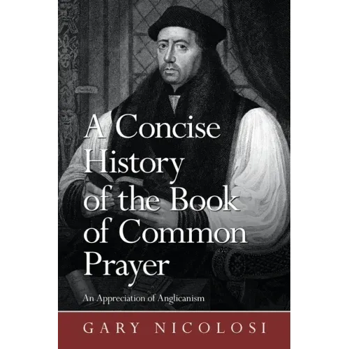 A Concise History of the Book of Common Prayer: An Appreciation of Anglicanism