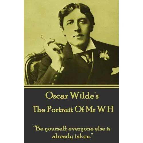 Oscar Wilde - The Portrait Of Mr W H: "Be yourself; everyone else is already taken."