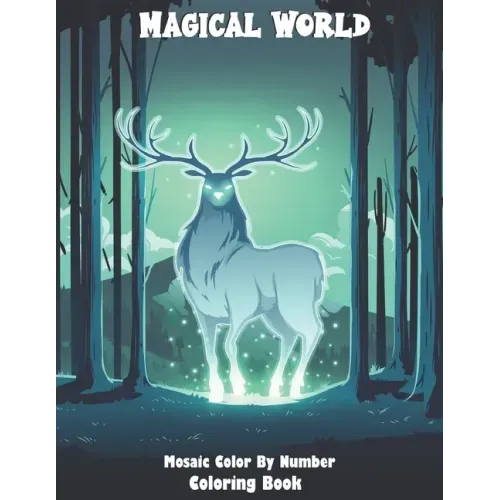 Magical World Mosaic Color By Number Coloring Book: Stress Relieving Color By Number Designs Mermaids, Fairies, Vampires, Dragons, Paisley Patterns An