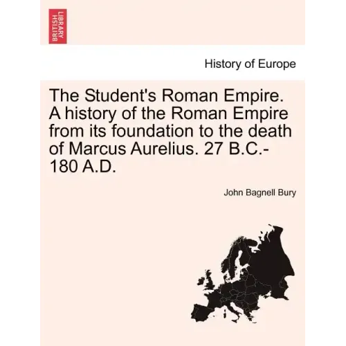 The Student's Roman Empire. A history of the Roman Empire from its foundation to the death of Marcus Aurelius. 27 B.C.-180 A.D.
