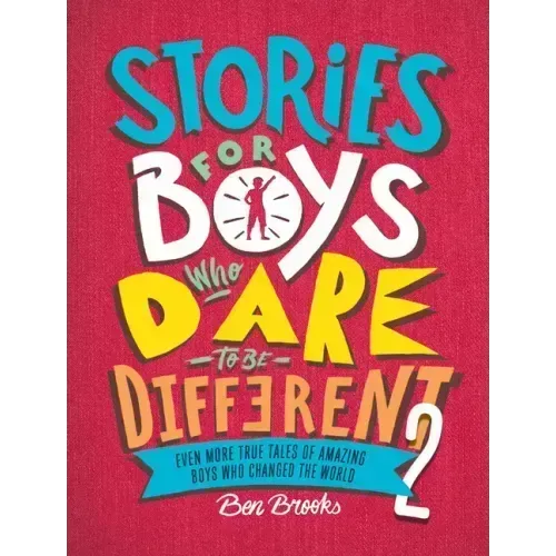 Stories for Boys Who Dare to Be Different 2: Even More True Tales of Amazing Boys Who Changed the World