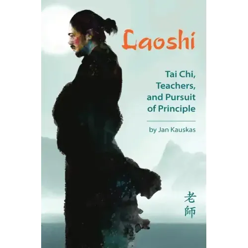 Laoshi: Tai Chi, Teachers, and Pursuit of Principle