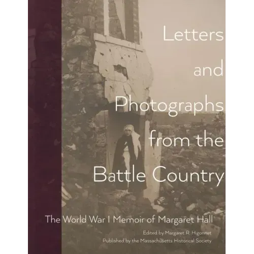 Letters and Photographs from the Battle Country: The World War I Memoir of Margaret Hall