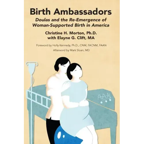 Birth Ambassadors: Doulas and the Re-Emergence of Woman-Supported Birth in America