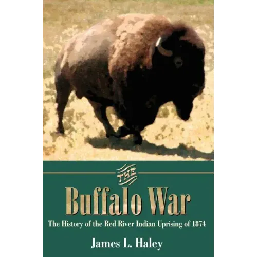 The Buffalo War: The History of the Red River Indian Uprising of 1874