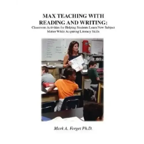 Max Teaching with Reading and Writing: Classroom Activities for Helping Students Learn New Subject Matter While Acquiring Literacy Skills