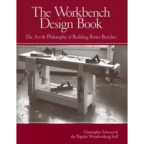 The Workbench Design Book: The Art & Philosophy of Building Better Benches