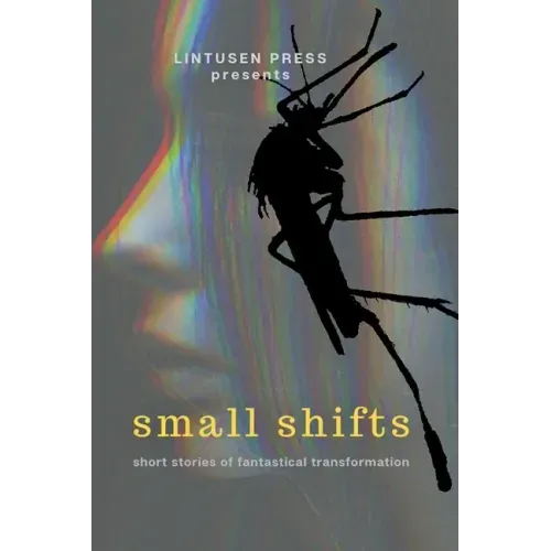 Small Shifts: Short Stories of Fantastical Transformation
