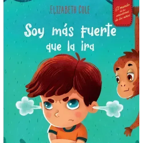 Soy más fuerte que la ira: Libro ilustrado acerca del manejo de la ira y cómo lidiar con las emociones de los niños (El mundo de las emociones y senti