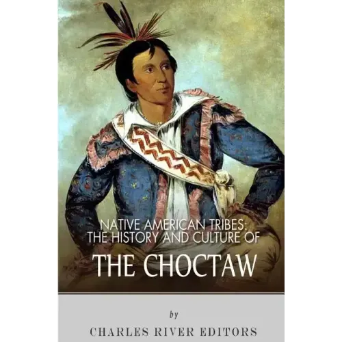 Native American Tribes: The History and Culture of the Choctaw
