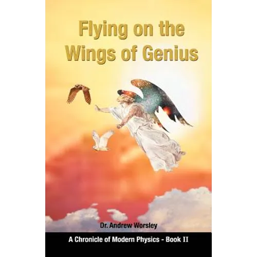 Flying on the Wings of Genius: A Chronicle of Modern Physics, Book 2