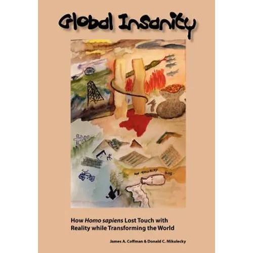 Global Insanity: How Homo sapiens Lost Touch with Reality while Transforming the World