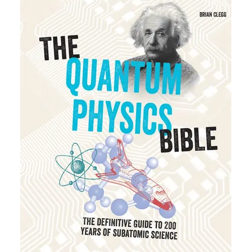 The Quantum Physics Bible: The Definitive Guide to 200 Years of Subatomic Science