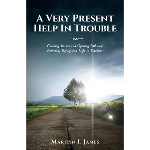 A Very Present Help In Trouble: Calming Storms and Opening Pathways Providing Refuge and Light in Darkness