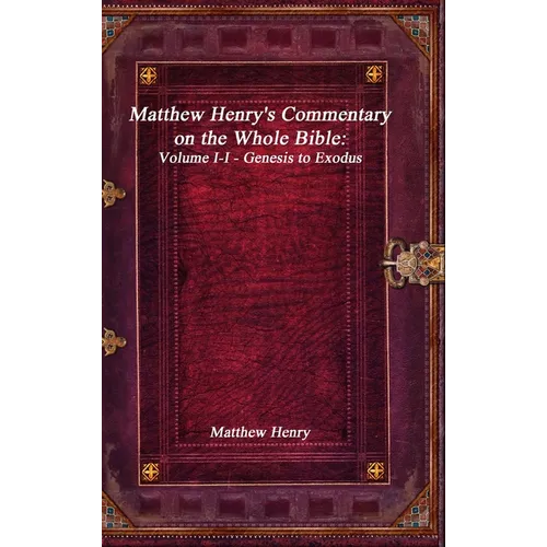 Matthew Henry's Commentary on the Whole Bible: Volume I-I - Genesis to Exodus