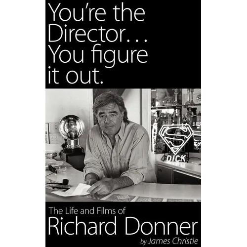 You're the Director...You Figure It Out. the Life and Films of Richard Donner