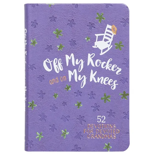 Off My Rocker and on My Knees (Gift Edition): 52 Devotions for Devoted Grandmas