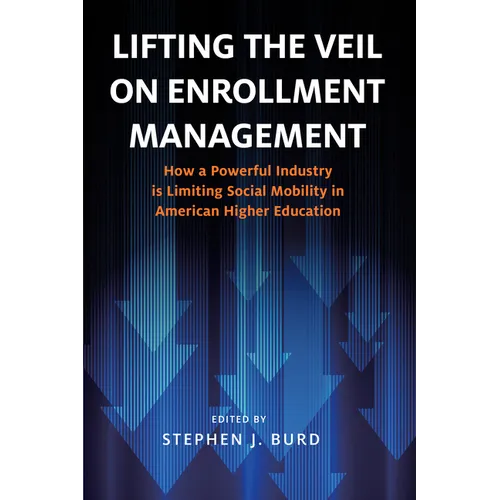 Lifting the Veil on Enrollment Management: How a Powerful Industry Is Limiting Social Mobility in American Higher Education