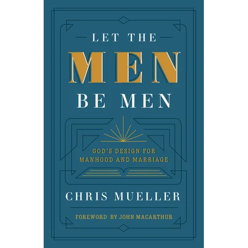 Let the Men Be Men: God's Design for Manhood and Marriage