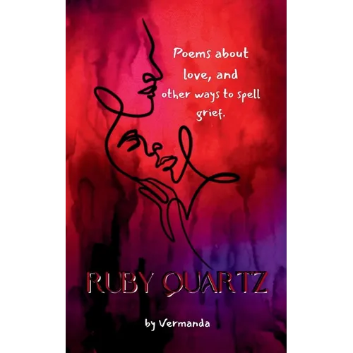 Ruby Quartz poems about love, and other ways to spell grief.