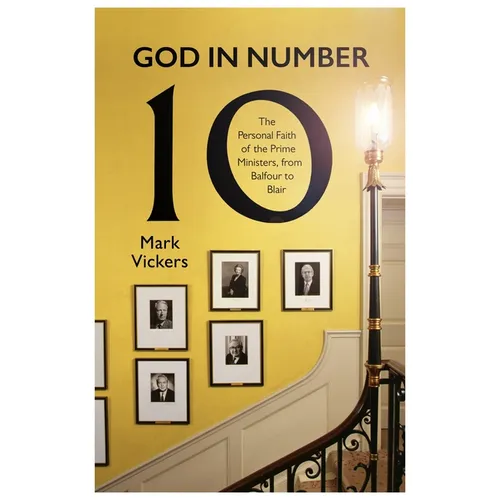 God in Number 10: The Personal Faith of the Prime Ministers, from Balfour to Blair