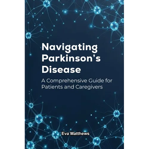 Navigating Parkinson's Disease: A Comprehensive Guide for Patients and Caregivers