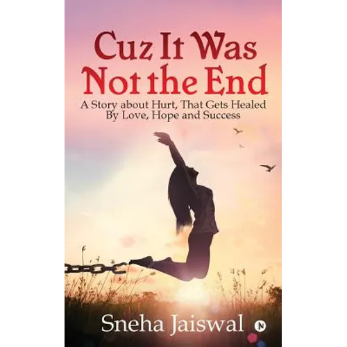 Cuz It Was Not the End: "A Story about Hurt, That Gets Healed By Love, Hope and Success "