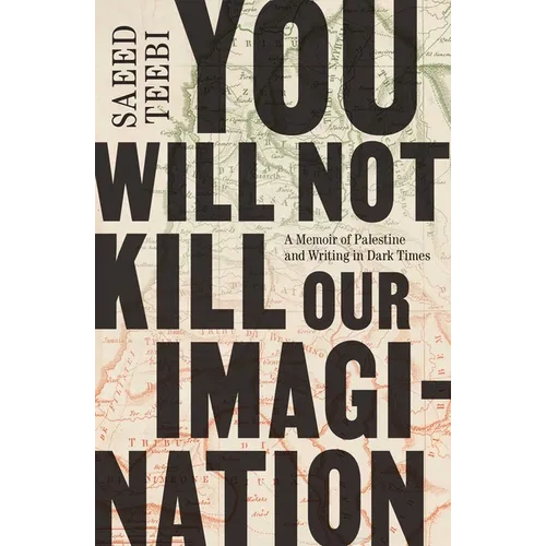 You Will Not Kill Our Imagination: A Memoir of Palestine and Writing in Dark Times