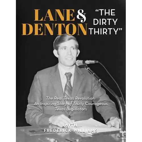 Lane Denton & "The Dirty Thirty": The Real Texas Revolution-An Inspiring Story of Thirty Courageous Texas Legislators: The Real Texas Revolution: An I