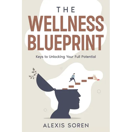 The Wellness Blueprint: Keys to Unlocking Your Full Potential