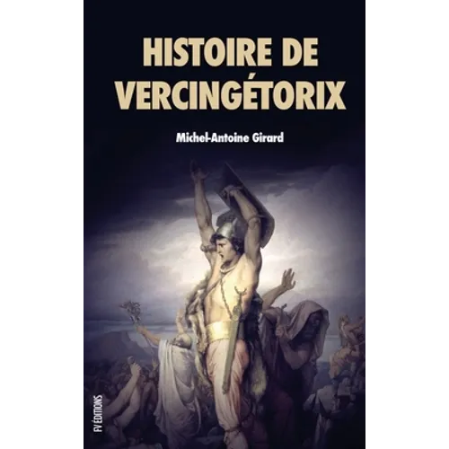 Histoire de Vercingétorix: Roi des Arvernes