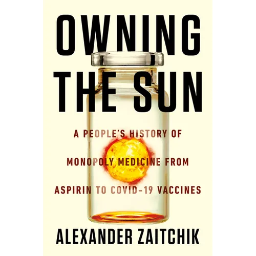 Owning the Sun: A People's History of Monopoly Medicine from Aspirin to Covid-19 Vaccines