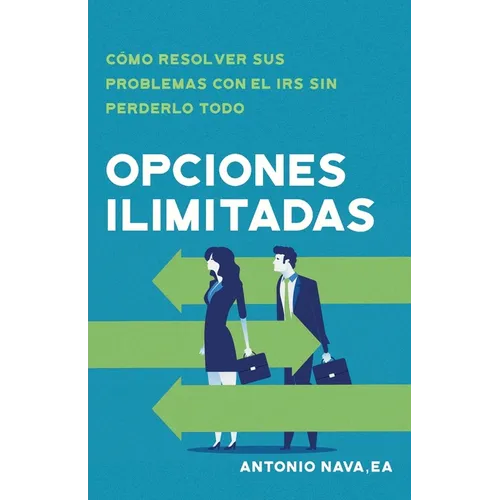 Opciones ilimitadas: Cómo resolver sus problemas con el IRS sin perderlo todo