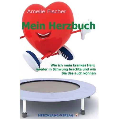 Mein Herzbuch: Wie ich mein krankes Herz wieder in Schwung brachte und wie Sie das auch können.