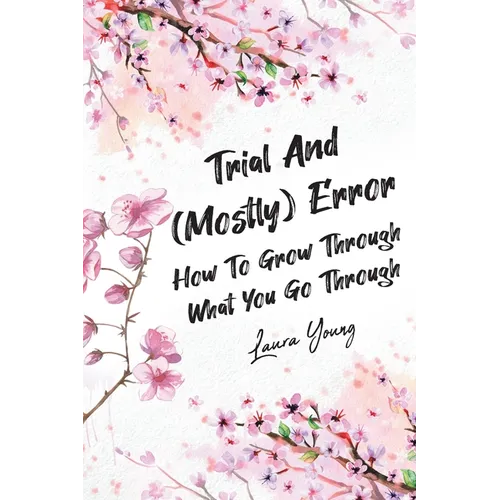 Trial And (Mostly) Error: How To Grow Through What You Go Through