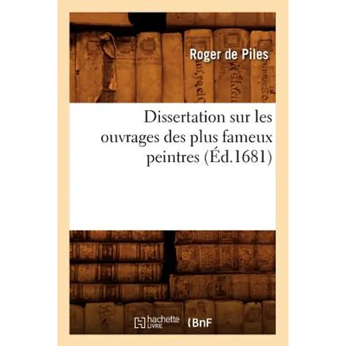 Dissertation Sur Les Ouvrages Des Plus Fameux Peintres (Éd.1681)