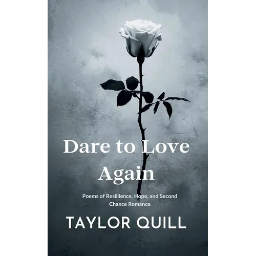 Dare To Love Again: Poems of Resilience, Hope, and Second Chance Romance