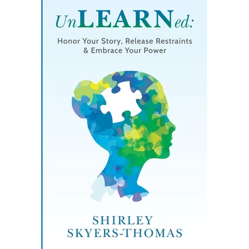 UnLEARNed: Honor Your Story, Release Restraints & Embrace Your Power