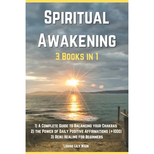 Spiritual Awakening - 3 Books in 1: 1) A Complete Guide to Balancing your Chakras 2) The Power of Daily Positive Affirmations (+1000) 3) Reiki Healing - Paperback