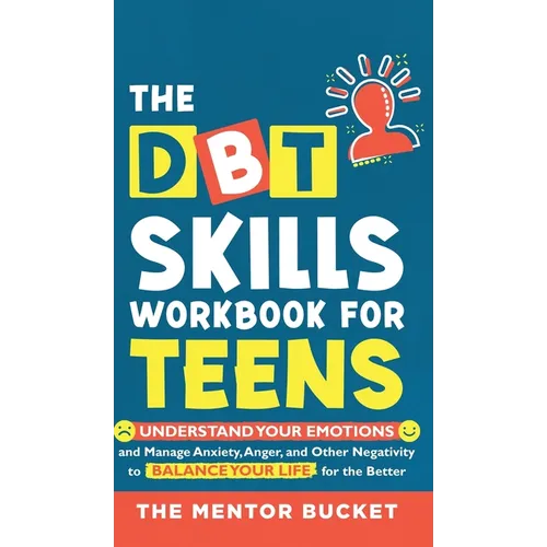 The DBT Skills Workbook For Teens - Understand Your Emotions and Manage Anxiety, Anger, and Other Negativity To Balance Your Life For The Better (For