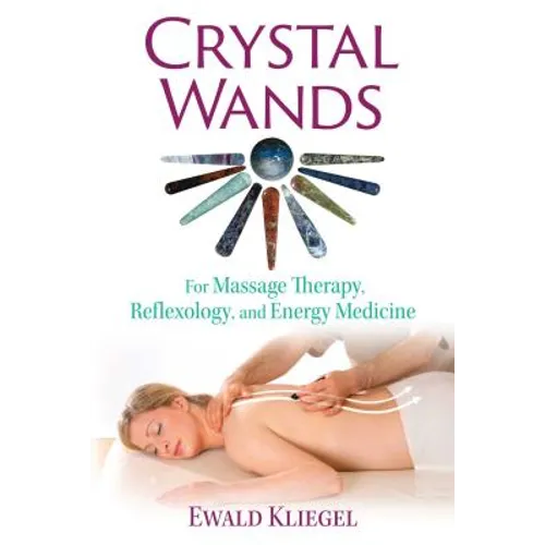 Crystal Wands: For Massage Therapy, Reflexology, and Energy Medicine