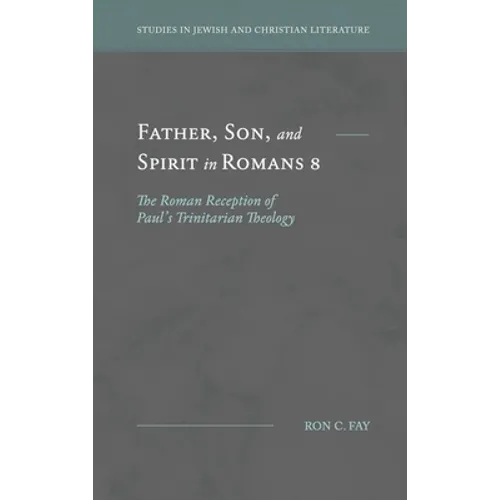 Father, Son, and Spirit in Romans 8: The Roman Reception of Paul's Trinitarian Theology