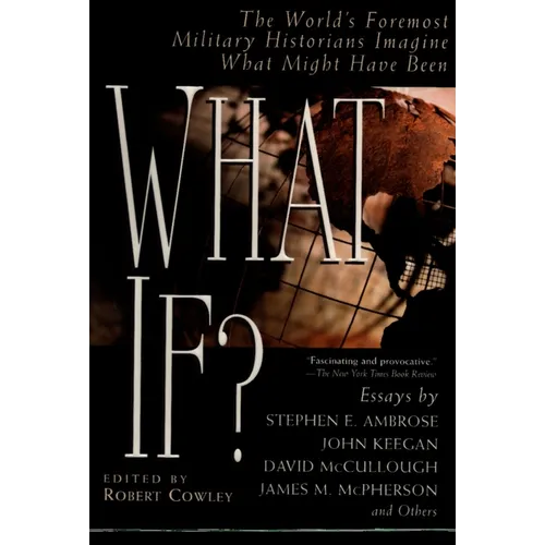What If?: The World's Foremost Military Historians Imagine What Might Have Been