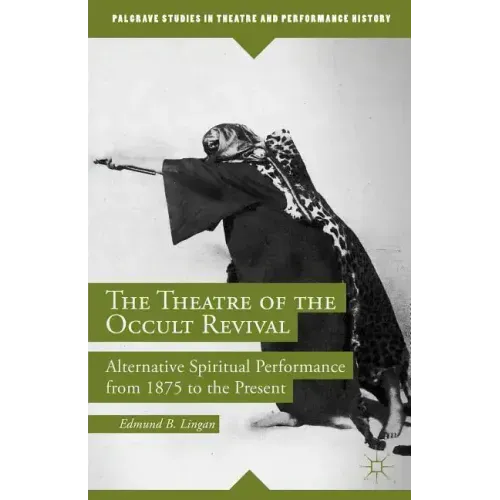 The Theatre of the Occult Revival: Alternative Spiritual Performance from 1875 to the Present