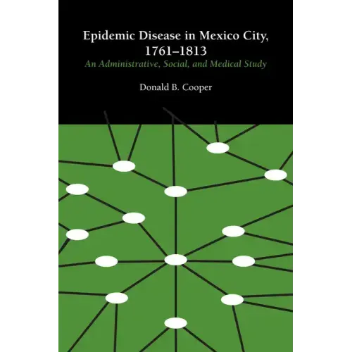 Epidemic Disease in Mexico City, 1761-1813: An Administrative, Social, and Medical Study