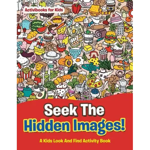 Seek The Hidden Images! A Kids Look And Find Activity Book