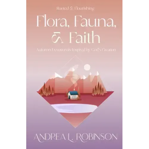 Flora, Fauna, & Faith: Autumn Devotionals Inspired by God's Creation
