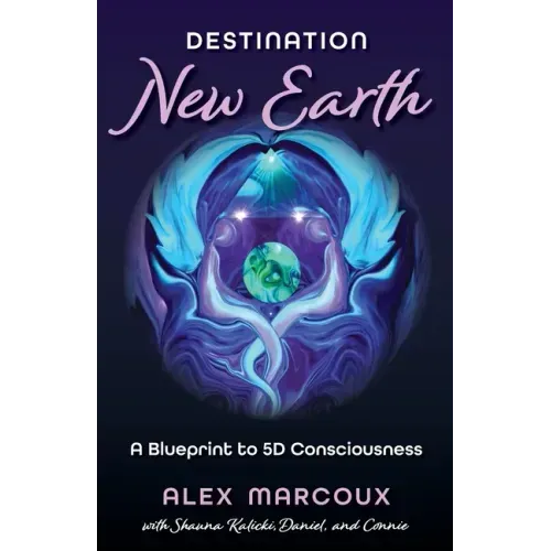 Destination New Earth: A Blueprint to 5D Consciousness