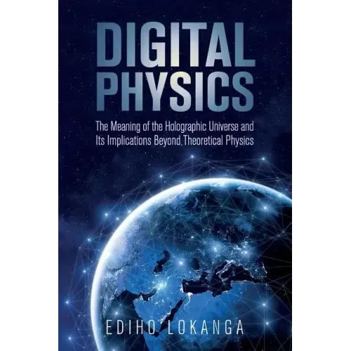 Digital Physics: The Meaning of the Holographic Universe and Its Implications Beyond Theoretical Physics